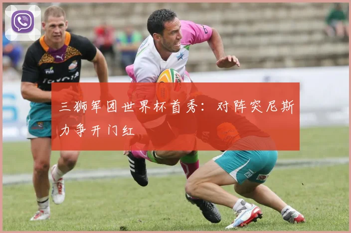 三狮军团世界杯首秀：对阵突尼斯力争开门红