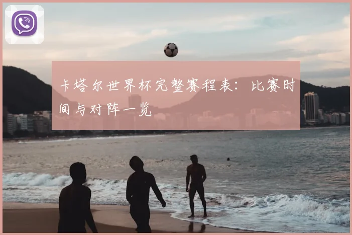 卡塔尔世界杯完整赛程表：比赛时间与对阵一览